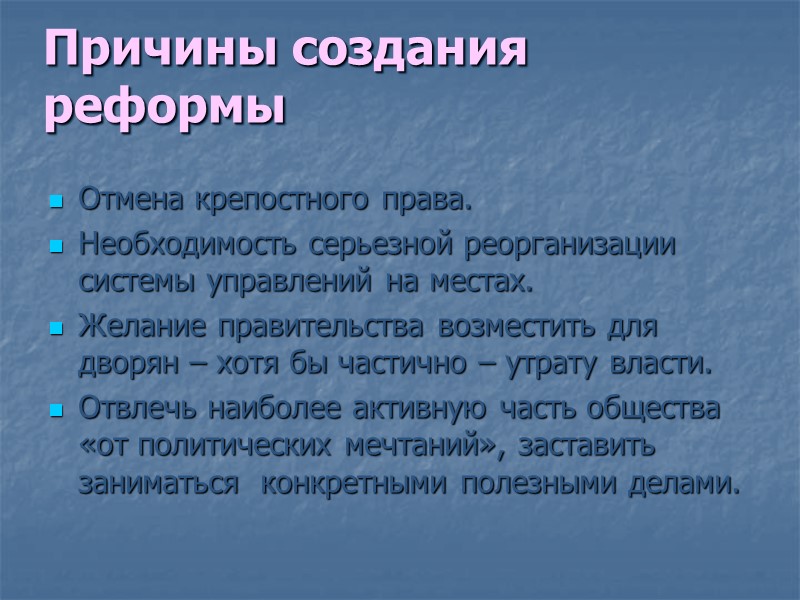 Причины создания реформы Отмена крепостного права. Необходимость серьезной реорганизации системы управлений на местах. Желание